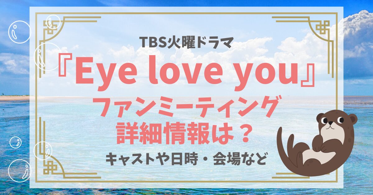 Eye love you ファンミーティングの詳細情報は？【TBS火曜ドラマ】